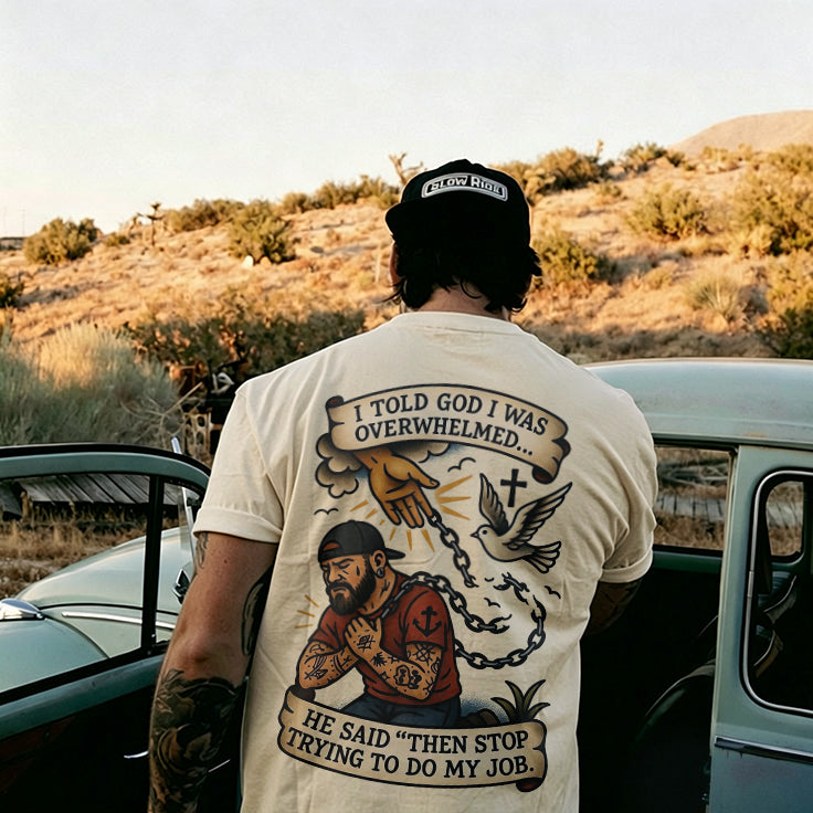 I Told God I Was Overwhelmed He Said "Then Stop Trying To Do My Job Printed Men's T-shirt